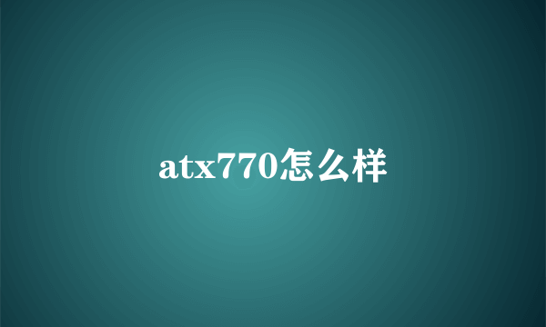 atx770怎么样