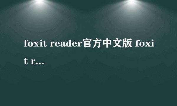 foxit reader官方中文版 foxit reader免费版