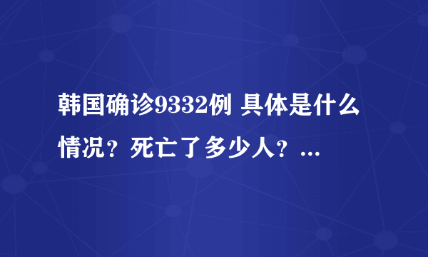 韩国确诊9332例 具体是什么情况？死亡了多少人？-飞外网