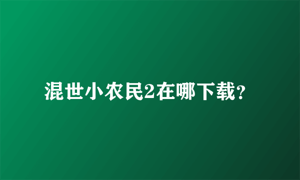 混世小农民2在哪下载？