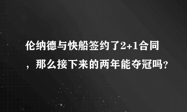 伦纳德与快船签约了2+1合同，那么接下来的两年能夺冠吗？