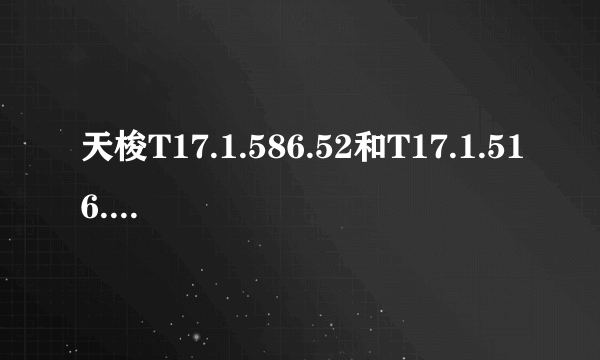 天梭T17.1.586.52和T17.1.516.32有什么区别，那个好！怎么鉴别真伪？