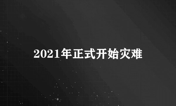 2021年正式开始灾难