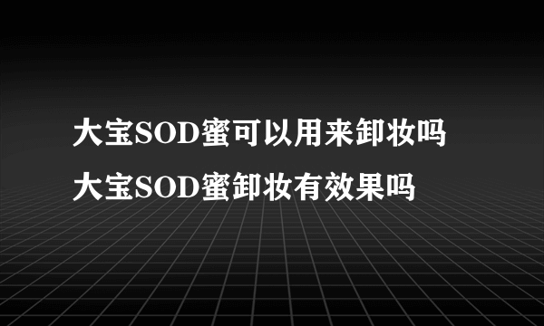 大宝SOD蜜可以用来卸妆吗 大宝SOD蜜卸妆有效果吗