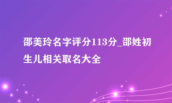 邵美玲名字评分113分_邵姓初生儿相关取名大全