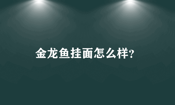 金龙鱼挂面怎么样？