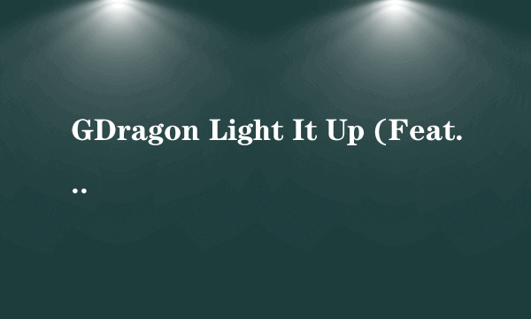 GDragon Light It Up (Feat.Tablo,DOK2) 中文歌词 不是音译