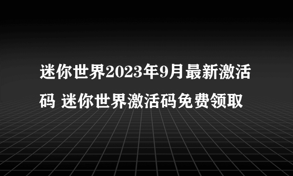 迷你世界2023年9月最新激活码 迷你世界激活码免费领取