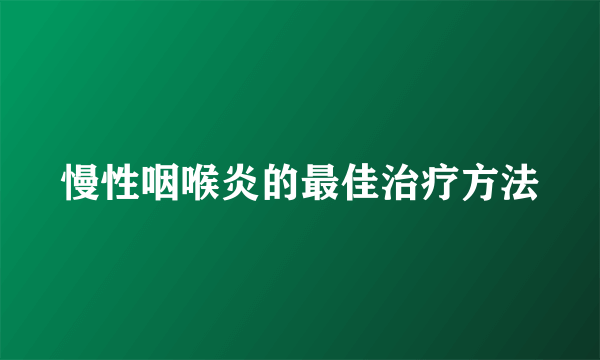 慢性咽喉炎的最佳治疗方法