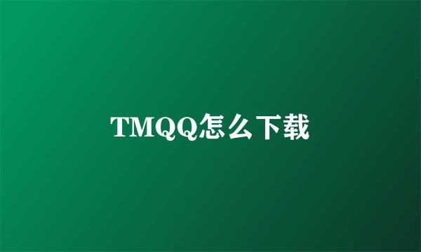 TMQQ怎么下载