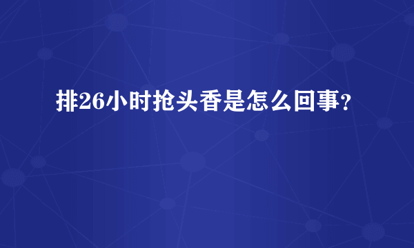 排26小时抢头香是怎么回事？