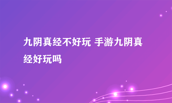 九阴真经不好玩 手游九阴真经好玩吗