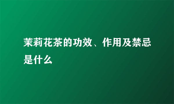 茉莉花茶的功效、作用及禁忌是什么