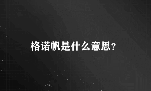 格诺帆是什么意思？