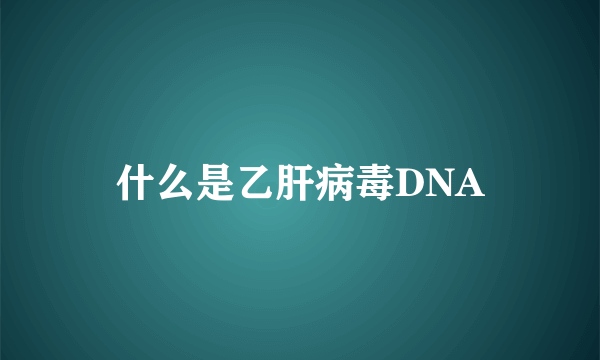 什么是乙肝病毒DNA