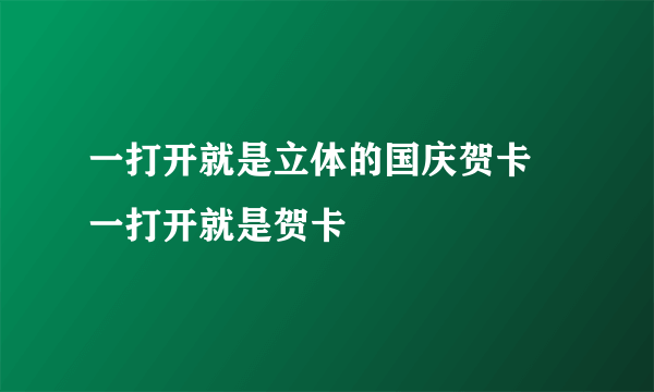 一打开就是立体的国庆贺卡 一打开就是贺卡