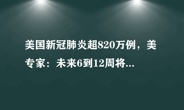 美国新冠肺炎超820万例，美专家：未来6到12周将迎最黑暗时刻