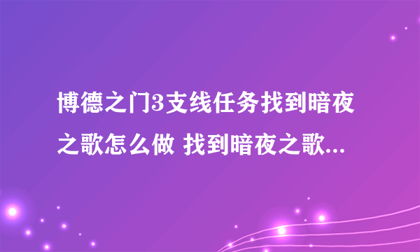 博德之门3支线任务找到暗夜之歌怎么做 找到暗夜之歌任务图文流程