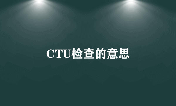 CTU检查的意思