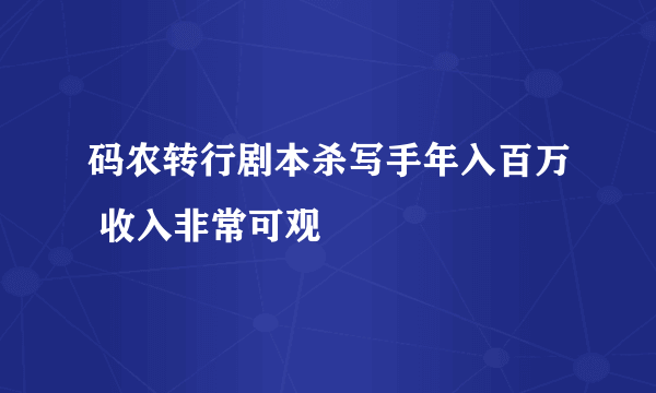 码农转行剧本杀写手年入百万 收入非常可观