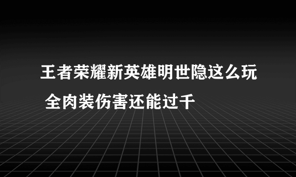 王者荣耀新英雄明世隐这么玩 全肉装伤害还能过千