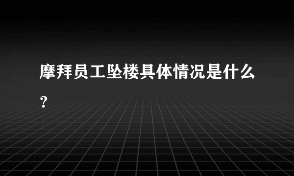 摩拜员工坠楼具体情况是什么？