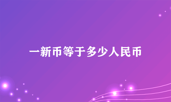 一新币等于多少人民币