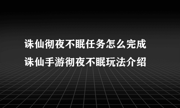 诛仙彻夜不眠任务怎么完成 诛仙手游彻夜不眠玩法介绍