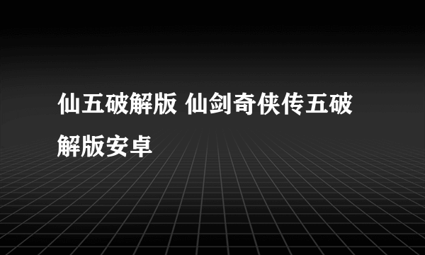 仙五破解版 仙剑奇侠传五破解版安卓