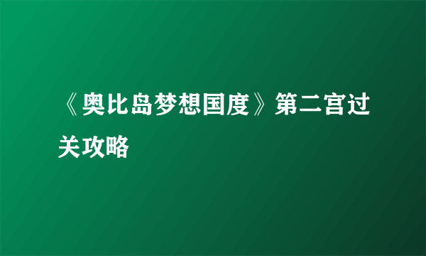 《奥比岛梦想国度》第二宫过关攻略