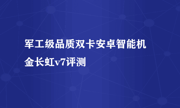 军工级品质双卡安卓智能机 金长虹v7评测