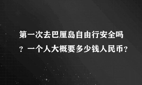 第一次去巴厘岛自由行安全吗？一个人大概要多少钱人民币？