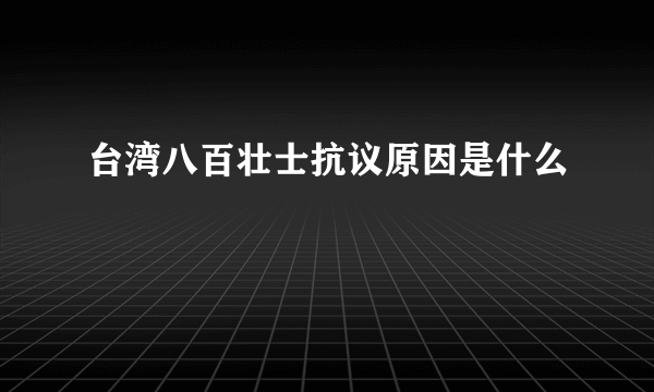 台湾八百壮士抗议原因是什么