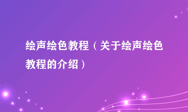 绘声绘色教程（关于绘声绘色教程的介绍）