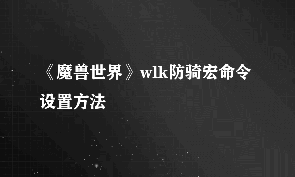 《魔兽世界》wlk防骑宏命令设置方法