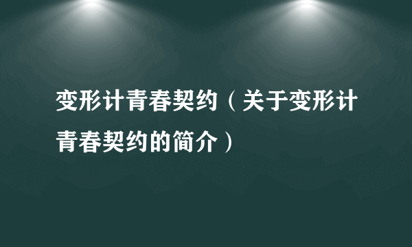 变形计青春契约（关于变形计青春契约的简介）