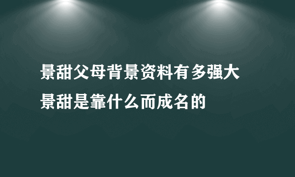 景甜父母背景资料有多强大 景甜是靠什么而成名的