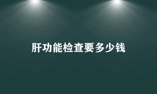 肝功能检查要多少钱