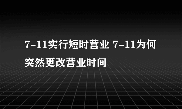 7-11实行短时营业 7-11为何突然更改营业时间