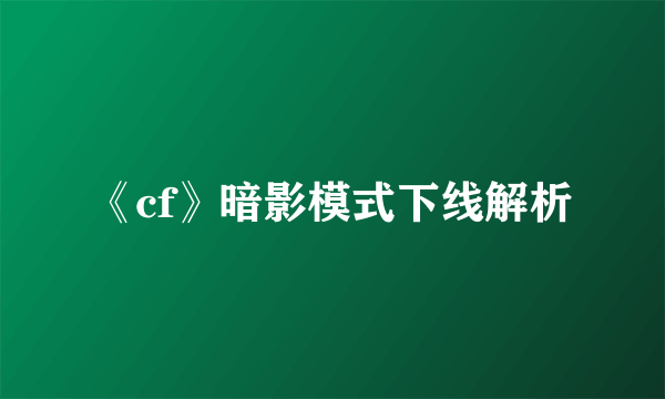 《cf》暗影模式下线解析