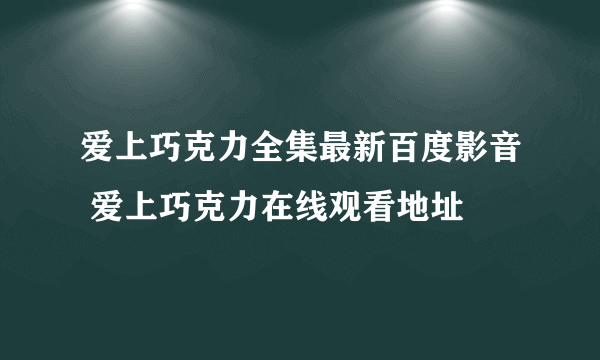 爱上巧克力全集最新百度影音 爱上巧克力在线观看地址