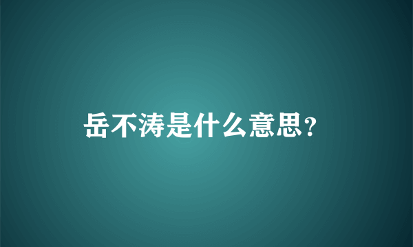 岳不涛是什么意思？