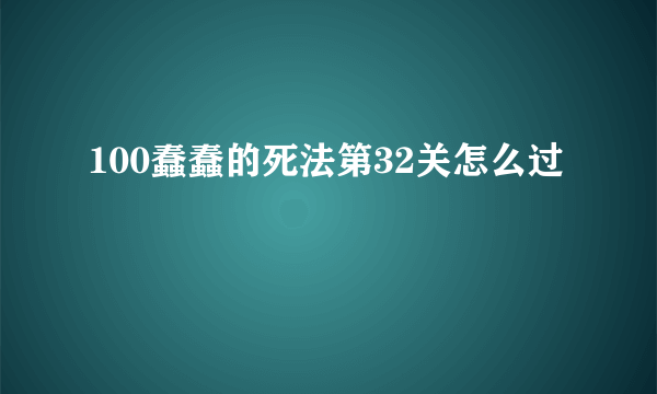 100蠢蠢的死法第32关怎么过