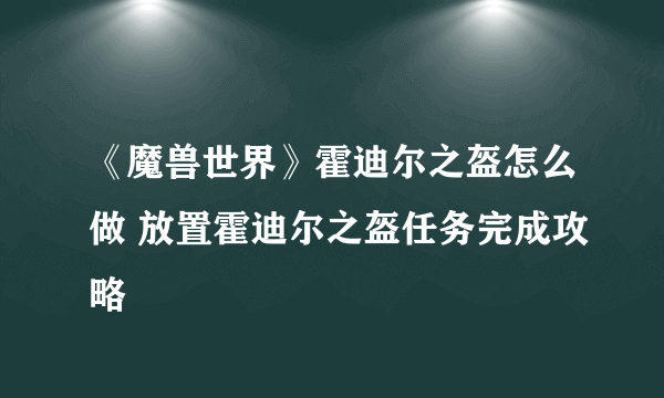 《魔兽世界》霍迪尔之盔怎么做 放置霍迪尔之盔任务完成攻略