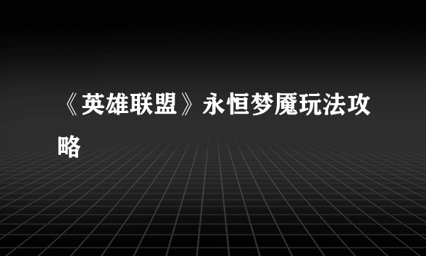 《英雄联盟》永恒梦魇玩法攻略