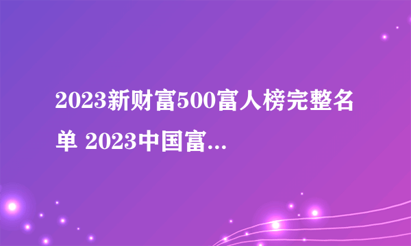 2023新财富500富人榜完整名单 2023中国富豪500强排行榜一览