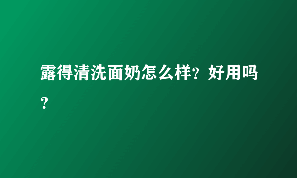 露得清洗面奶怎么样？好用吗？