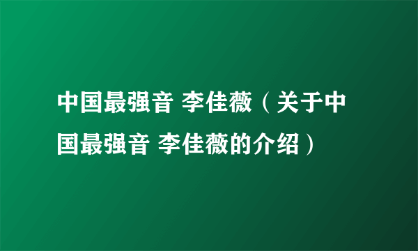 中国最强音 李佳薇（关于中国最强音 李佳薇的介绍）