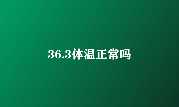 36.3体温正常吗