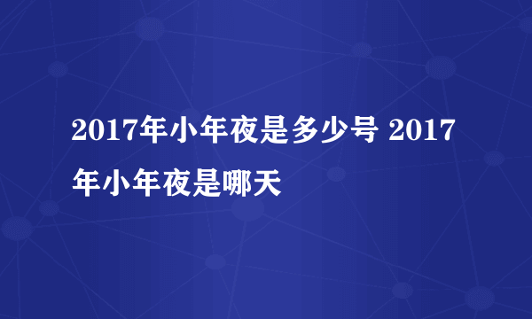 2017年小年夜是多少号 2017年小年夜是哪天